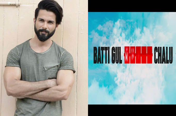 Shahid Kapoor next is 'Batti Gul Meter Chalu'