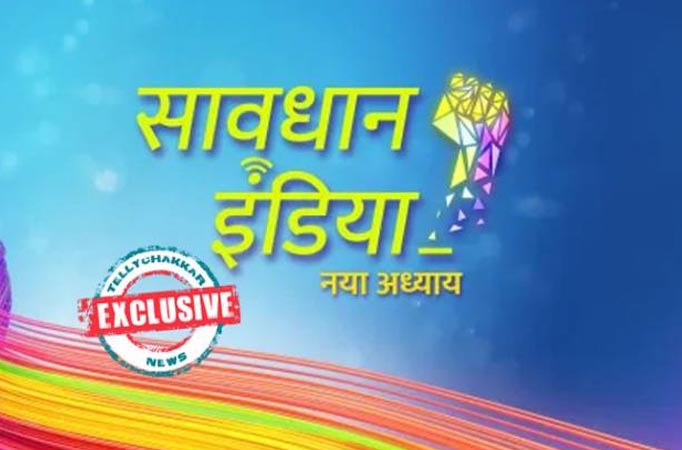 Star Bharat’s Savdhaan India to undergo a change?  