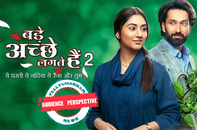 AUDIENCE PERSPECTIVE! Sony TV's Bade Achhe Lagte Hain 2 is losing its CHARM, makers need to spice up the drama 