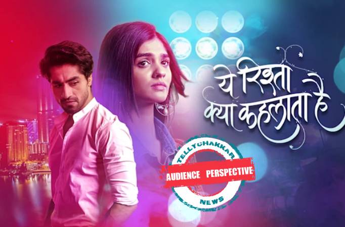 Yeh Rishta Kya Kehlata Hai: AUDIENCE PERSPECTIVE! The netizens feel the current track of the show is quite childish and immature